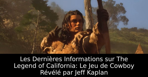 Les Dernières Informations sur The Legend of California: Le Jeu de Cowboy Révélé par Jeff Kaplan