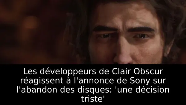 Les développeurs de Clair Obscur réagissent à l'annonce de Sony sur l'abandon des disques: 'une décision triste'