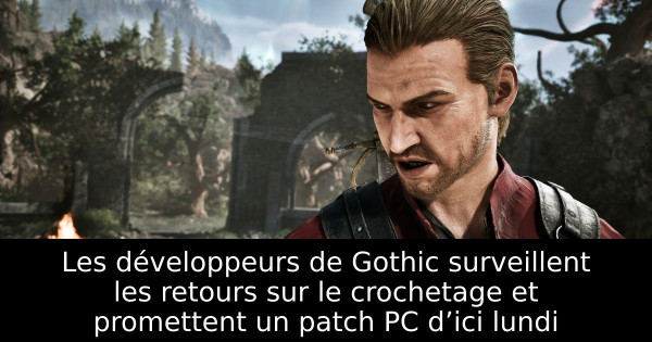 Les développeurs de Gothic surveillent les retours sur le crochetage et promettent un patch PC d’ici lundi