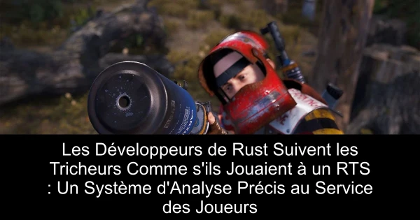 Les Développeurs de Rust Suivent les Tricheurs Comme s'ils Jouaient à un RTS : Un Système d'Analyse Précis au Service des Joueurs