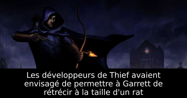 Les développeurs de Thief avaient envisagé de permettre à Garrett de rétrécir à la taille d'un rat