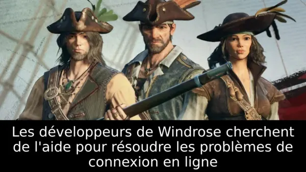 Les développeurs de Windrose cherchent de l'aide pour résoudre les problèmes de connexion en ligne