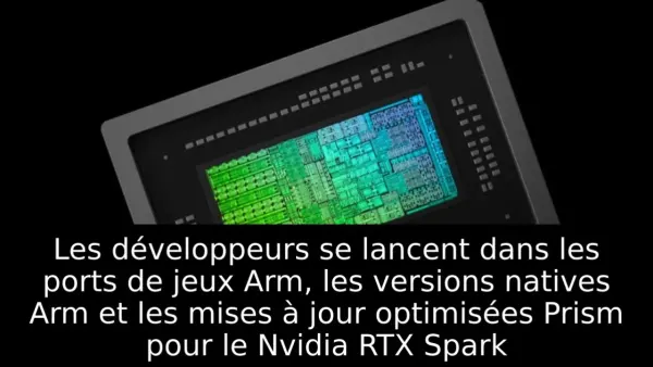Les développeurs se lancent dans les ports de jeux Arm, les versions natives Arm et les mises à jour optimisées Prism pour le Nvidia RTX Spark