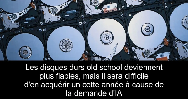 Les disques durs old school deviennent plus fiables, mais il sera difficile d'en acquérir un cette année à cause de la demande d'IA