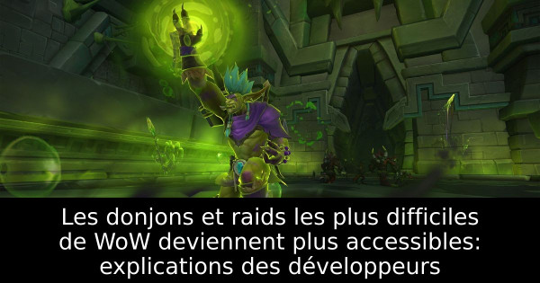 Les donjons et raids les plus difficiles de WoW deviennent plus accessibles: explications des développeurs