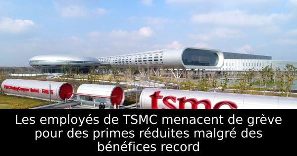 Les employés de TSMC menacent de grève pour des primes réduites malgré des bénéfices record