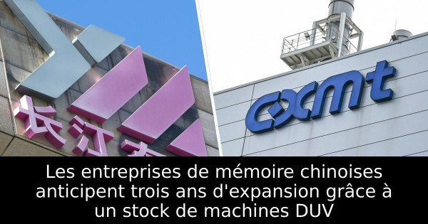 Les entreprises de mémoire chinoises anticipent trois ans d'expansion grâce à un stock de machines DUV