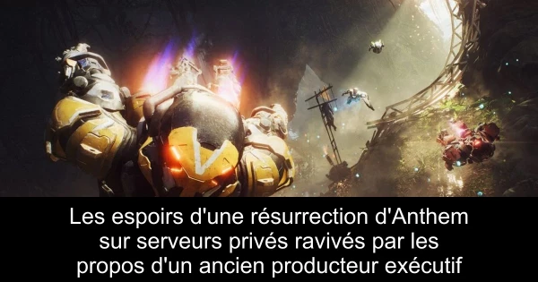 Les espoirs d'une résurrection d'Anthem sur serveurs privés ravivés par les propos d'un ancien producteur exécutif