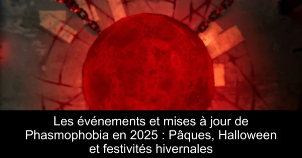 Les événements et mises à jour de Phasmophobia en 2025 : Pâques, Halloween et festivités hivernales