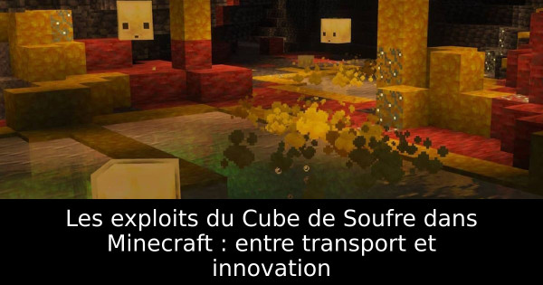 Les exploits du Cube de Soufre dans Minecraft : entre transport et innovation