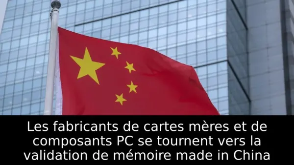 Les fabricants de cartes mères et de composants PC se tournent vers la validation de mémoire made in China