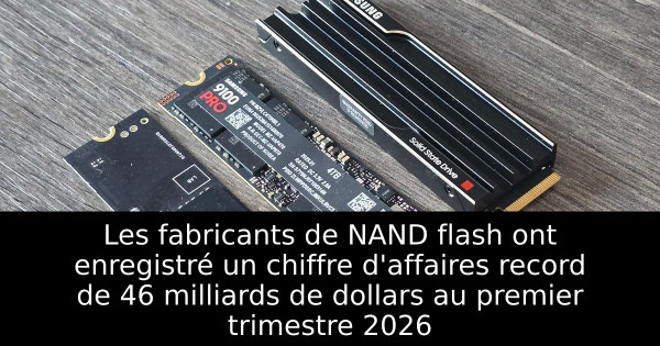 Les fabricants de NAND flash ont enregistré un chiffre d'affaires record de 46 milliards de dollars au premier trimestre 2026