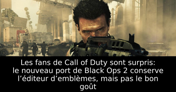 Les fans de Call of Duty sont surpris: le nouveau port de Black Ops 2 conserve l’éditeur d’emblèmes, mais pas le bon goût