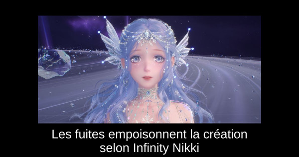 Les fuites empoisonnent la création selon Infinity Nikki