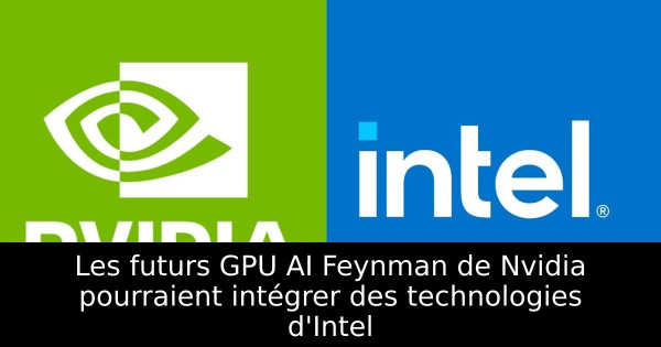 Les futurs GPU AI Feynman de Nvidia pourraient intégrer des technologies d'Intel