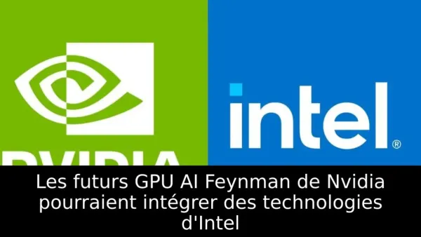 Les futurs GPU AI Feynman de Nvidia pourraient intégrer des technologies d'Intel