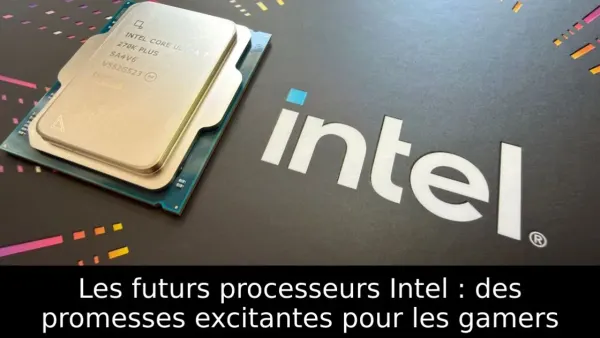 Les futurs processeurs Intel : des promesses excitantes pour les gamers