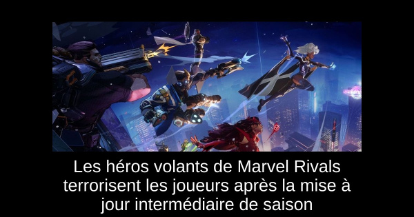 Les héros volants de Marvel Rivals terrorisent les joueurs après la mise à jour intermédiaire de saison