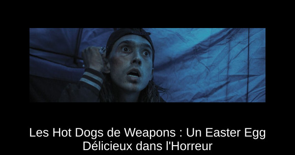 Les Hot Dogs de Weapons : Un Easter Egg Délicieux dans l'Horreur