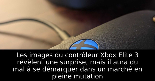 Les images du contrôleur Xbox Elite 3 révèlent une surprise, mais il aura du mal à se démarquer dans un marché en pleine mutation