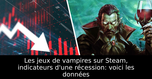 Les jeux de vampires sur Steam, indicateurs d'une récession: voici les données
