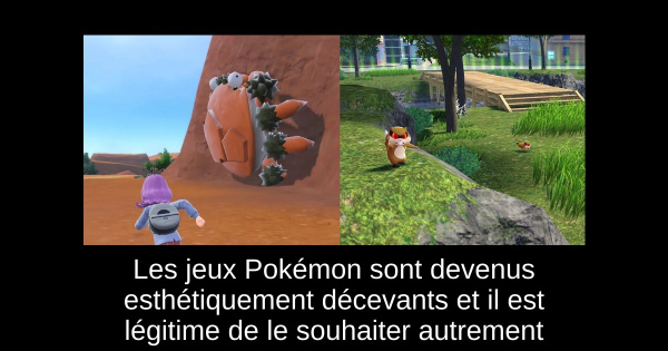 Les jeux Pokémon sont devenus esthétiquement décevants et il est légitime de le souhaiter autrement