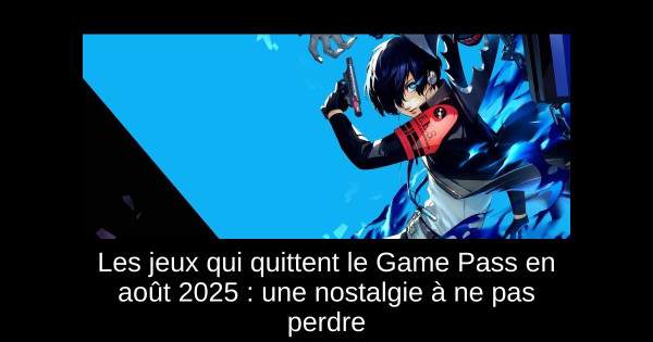 Les jeux qui quittent le Game Pass en août 2025 : une nostalgie à ne pas perdre