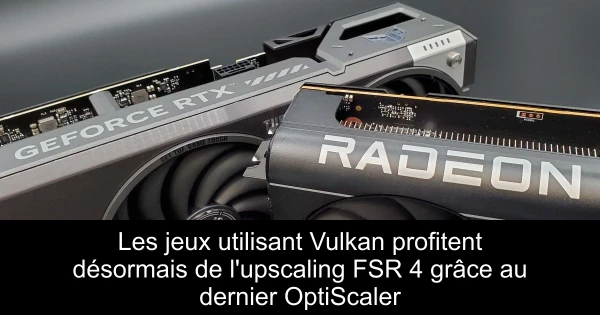 Les jeux utilisant Vulkan profitent désormais de l'upscaling FSR 4 grâce au dernier OptiScaler