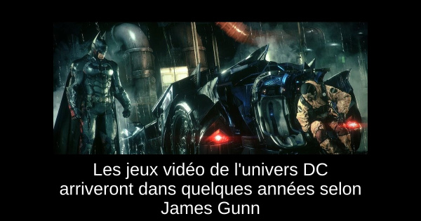 Les jeux vidéo de l'univers DC arriveront dans quelques années selon James Gunn