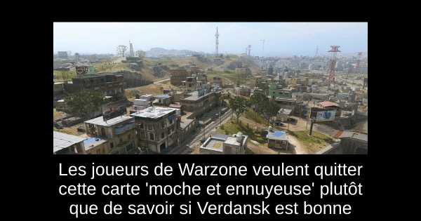 Les joueurs de Warzone veulent quitter cette carte 'moche et ennuyeuse' plutôt que de savoir si Verdansk est bonne