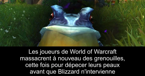 Les joueurs de World of Warcraft massacrent à nouveau des grenouilles, cette fois pour dépecer leurs peaux avant que Blizzard n'intervienne