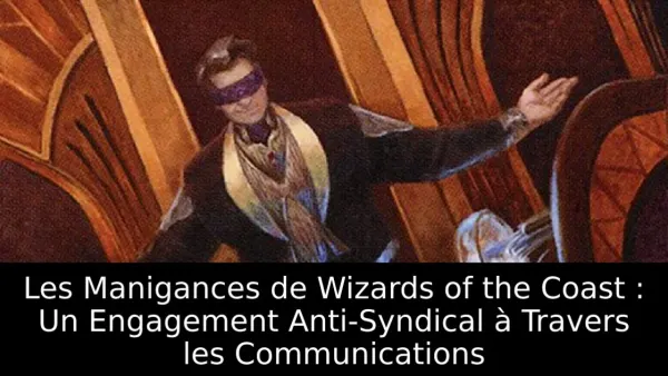 Les Manigances de Wizards of the Coast : Un Engagement Anti-Syndical à Travers les Communications