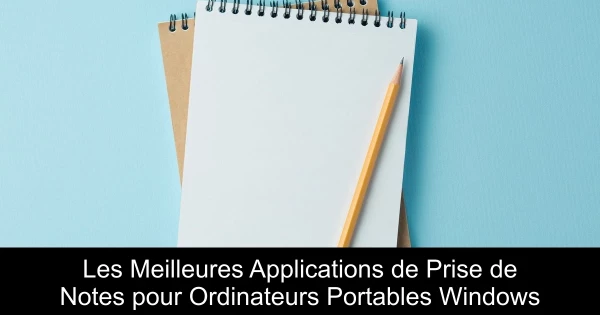 Les Meilleures Applications de Prise de Notes pour Ordinateurs Portables Windows