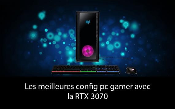 Les meilleures config pc gamer avec la RTX 3070