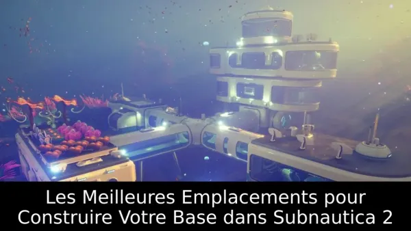 Les Meilleures Emplacements pour Construire Votre Base dans Subnautica 2