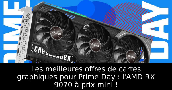 Les meilleures offres de cartes graphiques pour Prime Day : l'AMD RX 9070 à prix mini !
