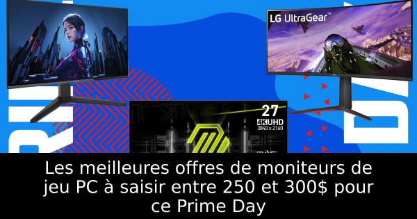 Les meilleures offres de moniteurs de jeu PC à saisir entre 250 et 300$ pour ce Prime Day