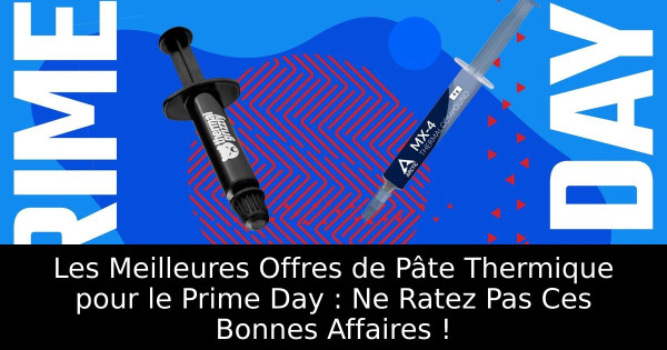 Les Meilleures Offres de Pâte Thermique pour le Prime Day : Ne Ratez Pas Ces Bonnes Affaires !