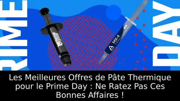 Les Meilleures Offres de Pâte Thermique pour le Prime Day : Ne Ratez Pas Ces Bonnes Affaires !