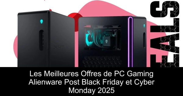 Les Meilleures Offres de PC Gaming Alienware Post Black Friday et Cyber Monday 2025