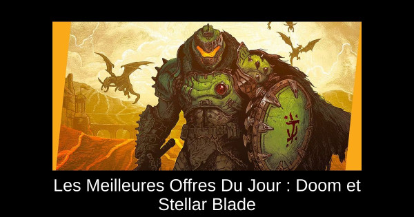 Les Meilleures Offres Du Jour : Doom et Stellar Blade