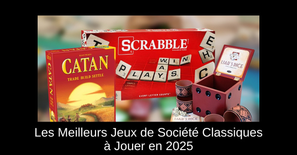Les Meilleurs Jeux de Société Classiques à Jouer en 2025