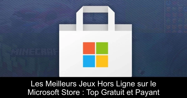 Les Meilleurs Jeux Hors Ligne sur le Microsoft Store : Top Gratuit et Payant
