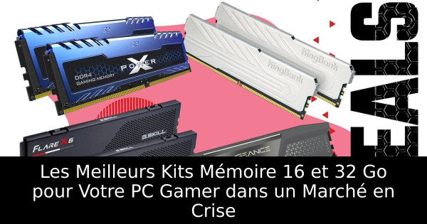 Les Meilleurs Kits Mémoire 16 et 32 Go pour Votre PC Gamer dans un Marché en Crise