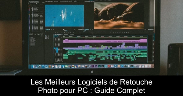 Les Meilleurs Logiciels de Retouche Photo pour PC : Guide Complet
