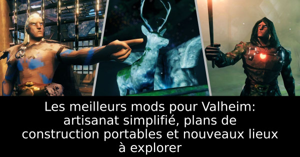 Les meilleurs mods pour Valheim: artisanat simplifié, plans de construction portables et nouveaux lieux à explorer