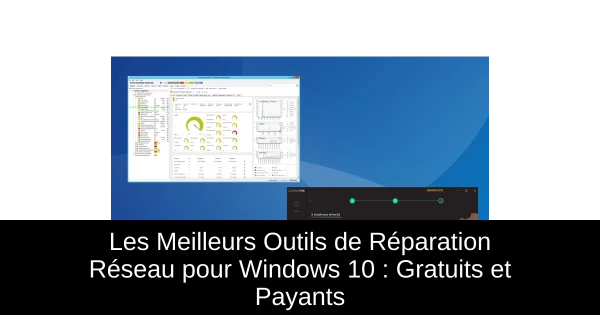 Les Meilleurs Outils de Réparation Réseau pour Windows 10 : Gratuits et Payants