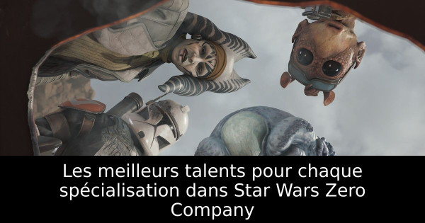 Les meilleurs talents pour chaque spécialisation dans Star Wars Zero Company