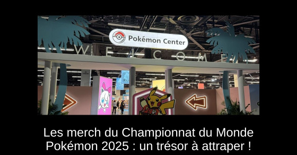 Les merch du Championnat du Monde Pokémon 2025 : un trésor à attraper !