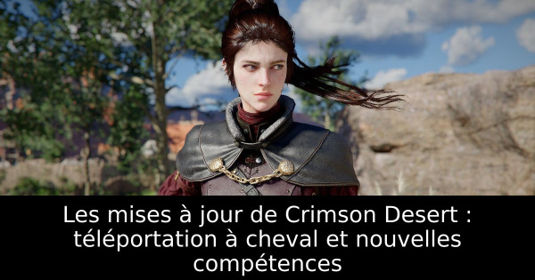 Les mises à jour de Crimson Desert : téléportation à cheval et nouvelles compétences